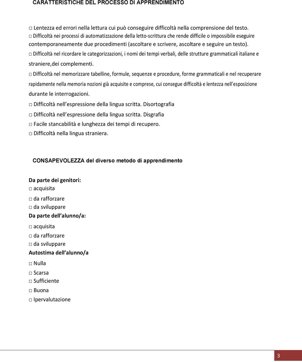 Difficoltà nel ricordare le categorizzazioni, i nomi dei tempi verbali, delle strutture grammaticali italiane e straniere,dei complementi.