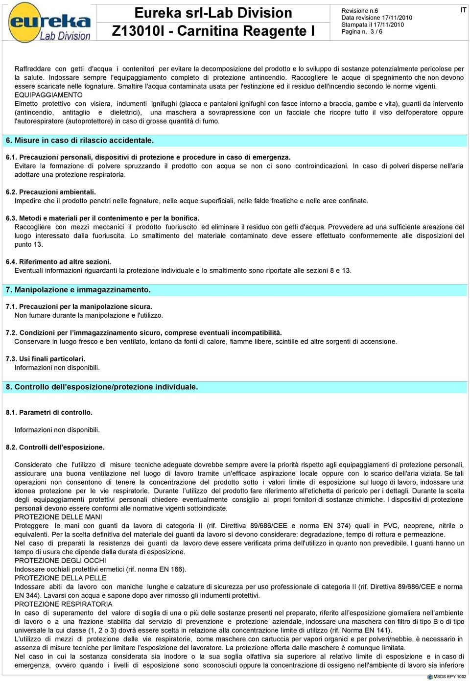 Smaltire l'acqua contaminata usata per l'estinzione ed il residuo dell'incendio secondo le norme vigenti.