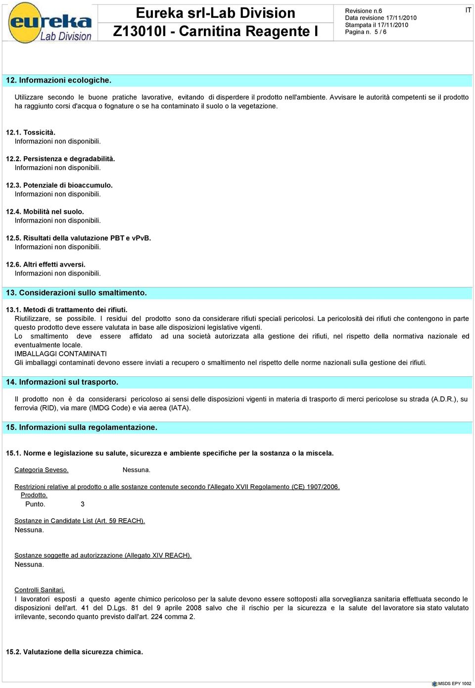 Potenziale di bioaccumulo. 12.4. Mobilità nel suolo. 12.5. Risultati della valutazione PBT e vpvb. 12.6. Altri effetti avversi. 13. Considerazioni sullo smaltimento. 13.1. Metodi di trattamento dei rifiuti.