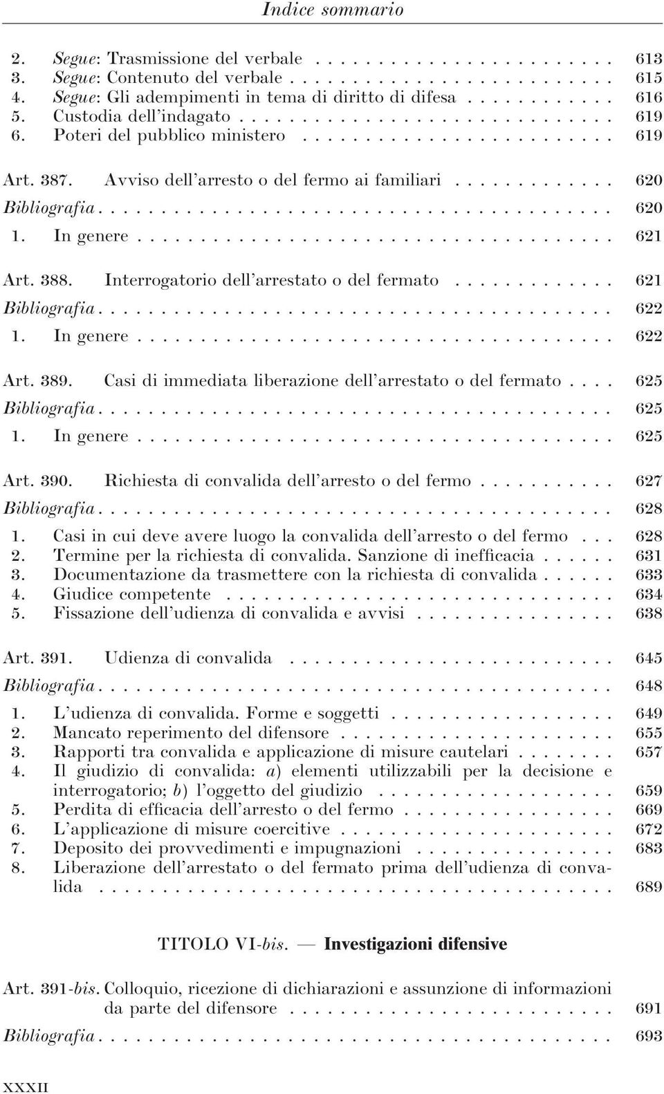 ........................................ 620 1. In genere...................................... 621 Art. 388. Interrogatorio dell arrestato o del fermato............. 621 Bibliografia......................................... 622 1.