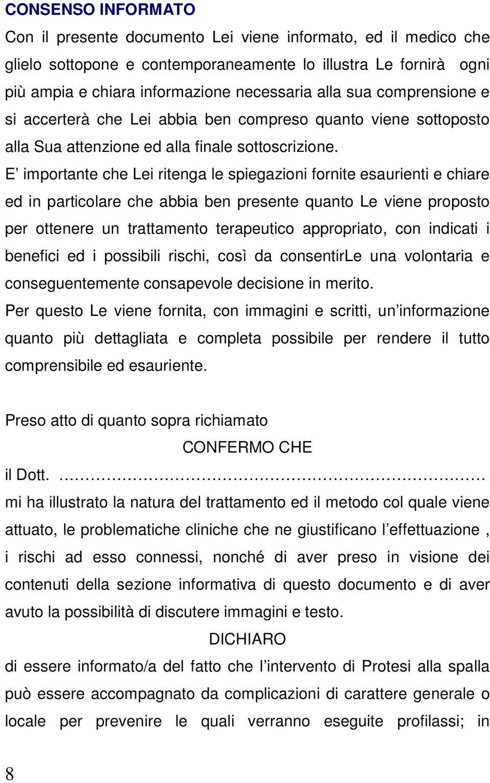 E importante che Lei ritenga le spiegazioni fornite esaurienti e chiare ed in particolare che abbia ben presente quanto Le viene proposto per ottenere un trattamento terapeutico appropriato, con