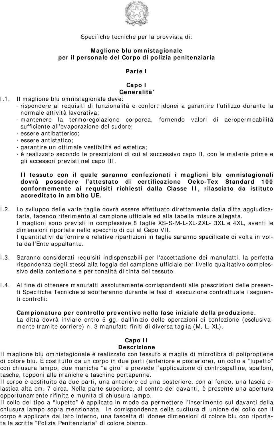 termoregolazione corporea, fornendo valori di aeropermeabilità sufficiente all evaporazione del sudore; - essere antibatterico; - essere antistatico; - garantire un ottimale vestibilità ed estetica;