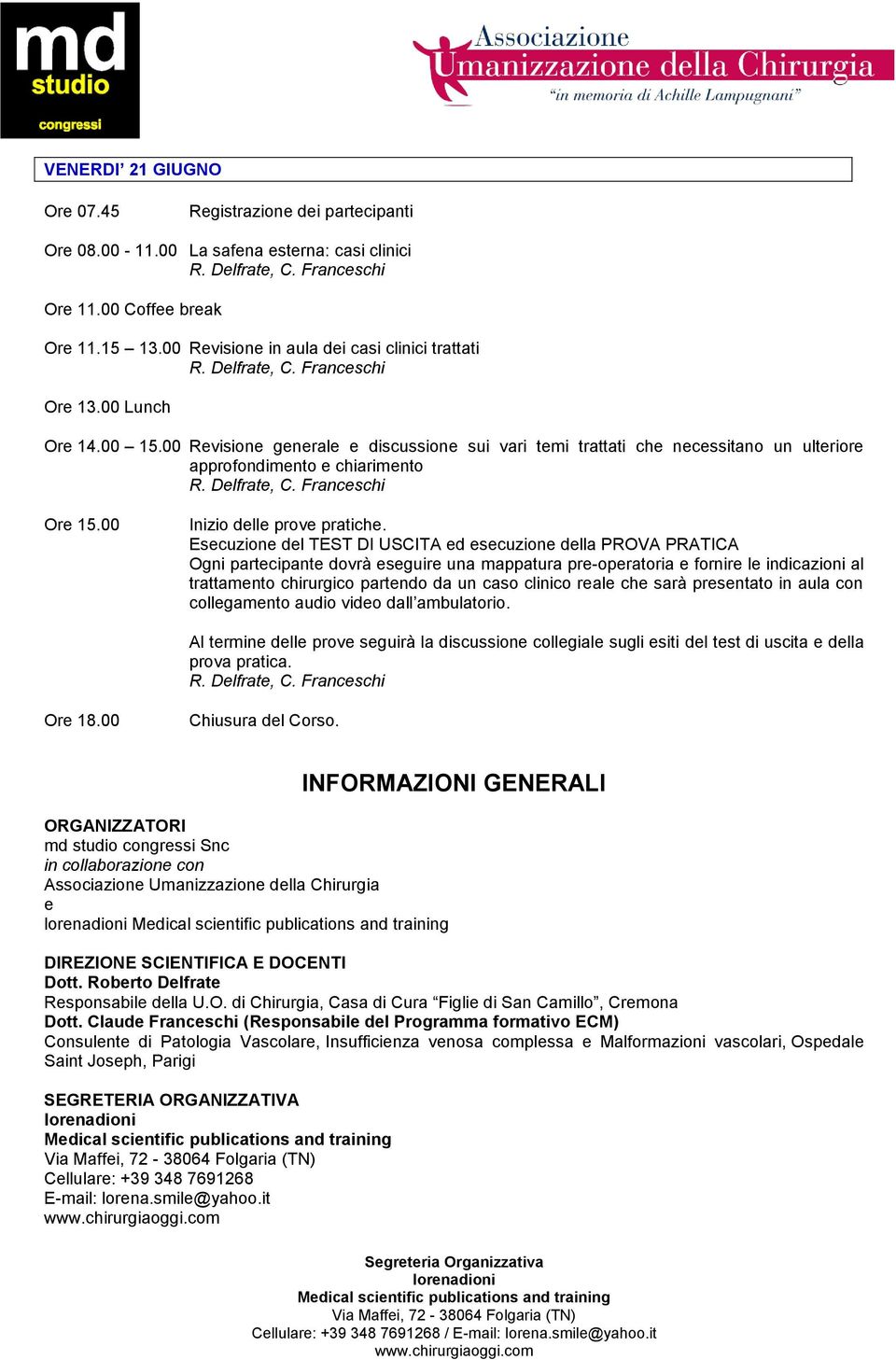 Esecuzione del TEST DI USCITA ed esecuzione della PROVA PRATICA Ogni partecipante dovrà eseguire una mappatura pre-operatoria e fornire le indicazioni al trattamento chirurgico partendo da un caso