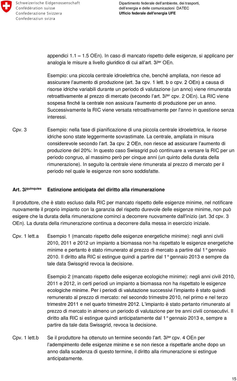 2 OEn) a causa di risorse idriche variabili durante un periodo di valutazione (un anno) viene rimunerata retroattivamente al prezzo di mercato (secondo l art. 3i ter cpv. 2 OEn).