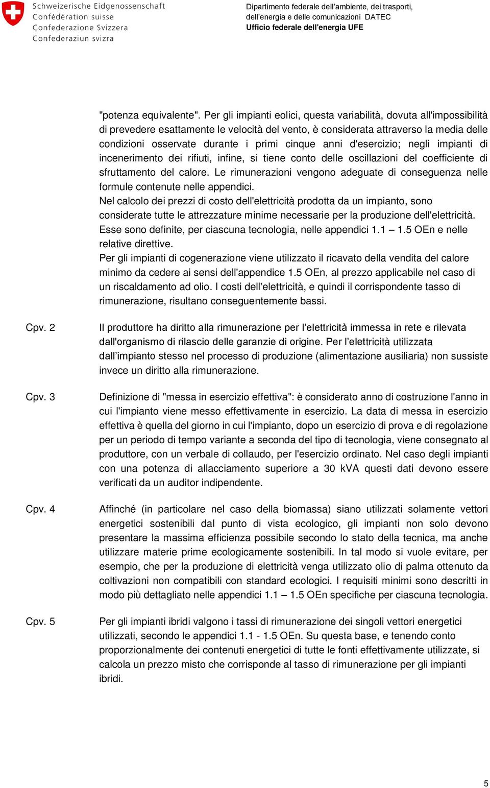 cinque anni d'esercizio; negli impianti di incenerimento dei rifiuti, infine, si tiene conto delle oscillazioni del coefficiente di sfruttamento del calore.