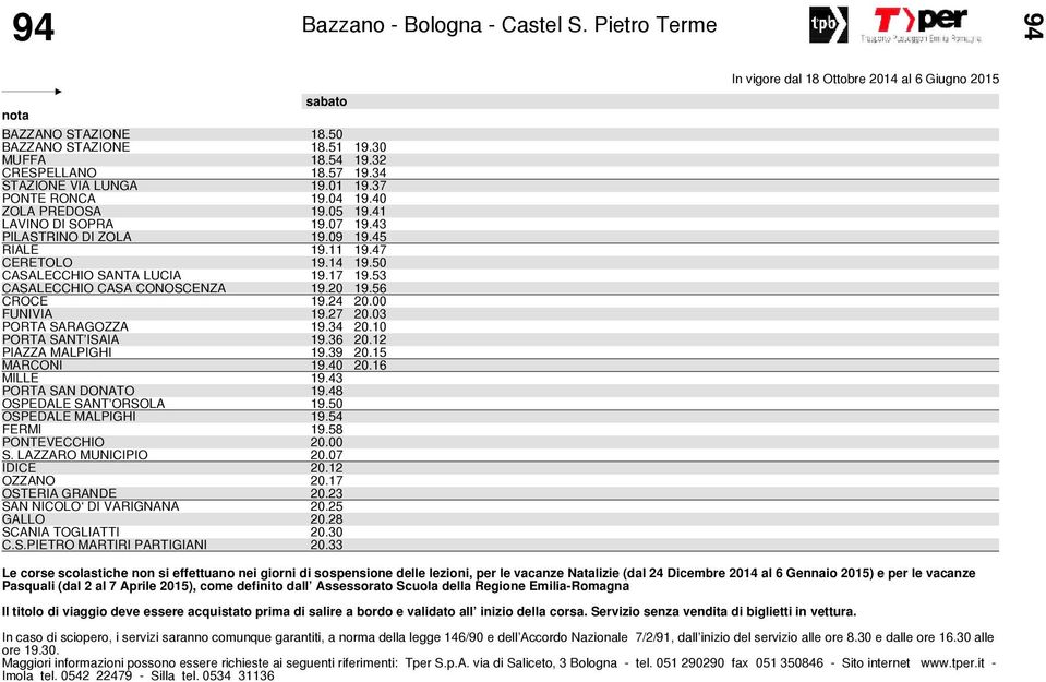 03 PORTA SARAGOZZA 19.34 20.10 PORTA SANT ISAIA 19.36 20.12 PIAZZA MALPIGHI 19.39 20.15 MARCONI 19.40 20.16 MILLE 19.43 PORTA SAN DONATO 19.48 OSPEDALE SANT ORSOLA 19.50 OSPEDALE MALPIGHI 19.