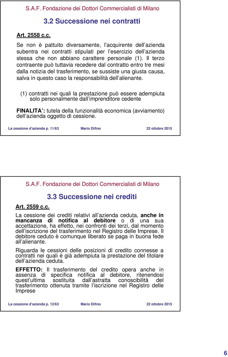 Il terzo contraente può tuttavia recedere dal contratto entro tre mesi dalla notizia del trasferimento, se sussiste una giusta causa, salva in questo caso la responsabilità dell alienante.