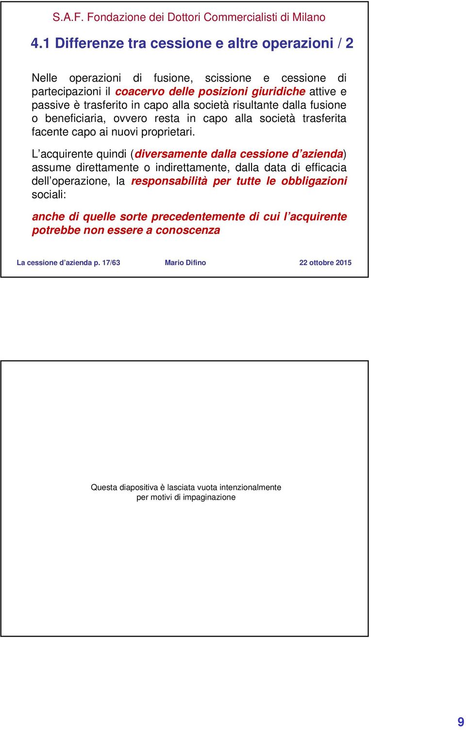 L acquirente quindi (diversamente dalla cessione d azienda) assume direttamente o indirettamente, dalla data di efficacia dell operazione, la responsabilità per tutte le obbligazioni sociali: anche