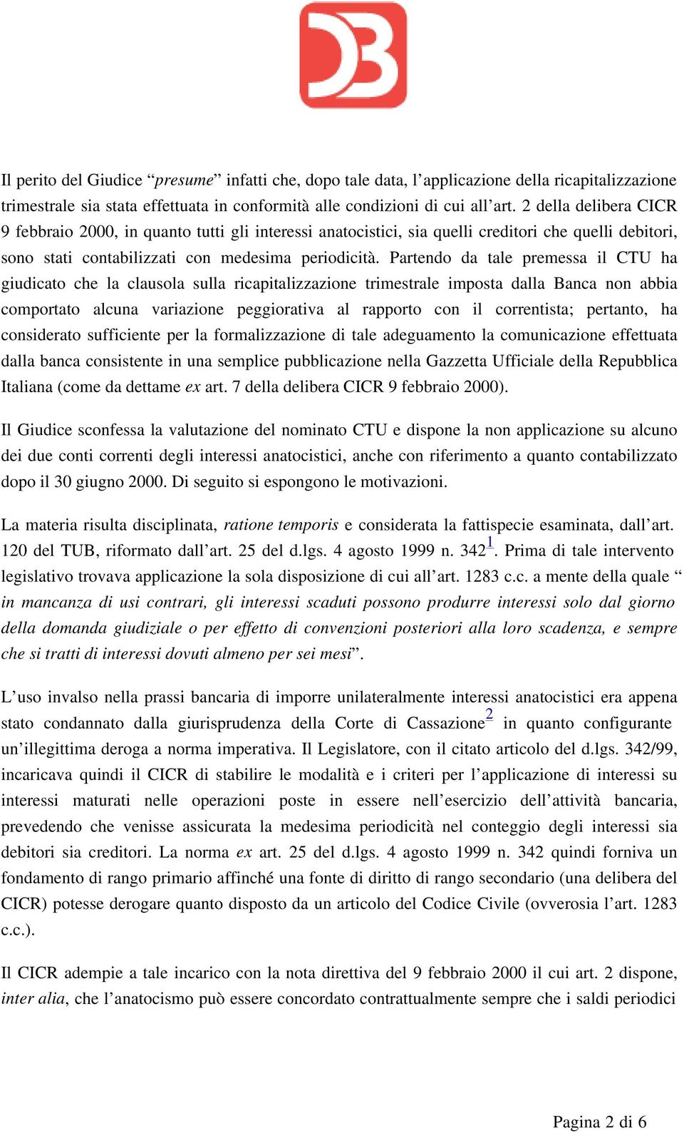 Partendo da tale premessa il CTU ha giudicato che la clausola sulla ricapitalizzazione trimestrale imposta dalla Banca non abbia comportato alcuna variazione peggiorativa al rapporto con il