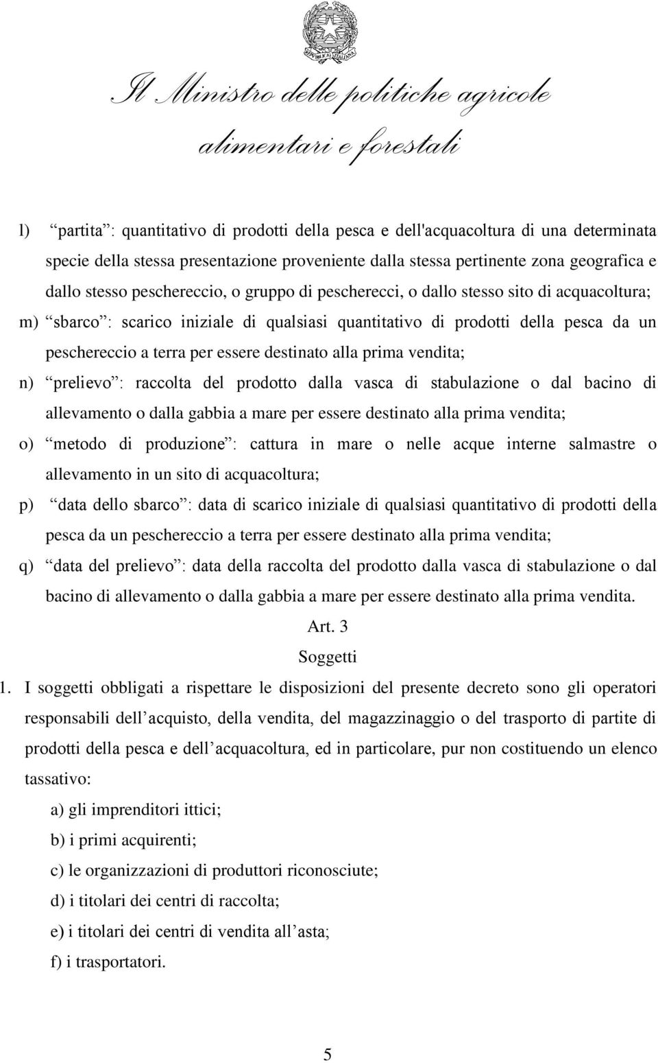 destinato alla prima vendita; n) prelievo : raccolta del prodotto dalla vasca di stabulazione o dal bacino di allevamento o dalla gabbia a mare per essere destinato alla prima vendita; o) metodo di