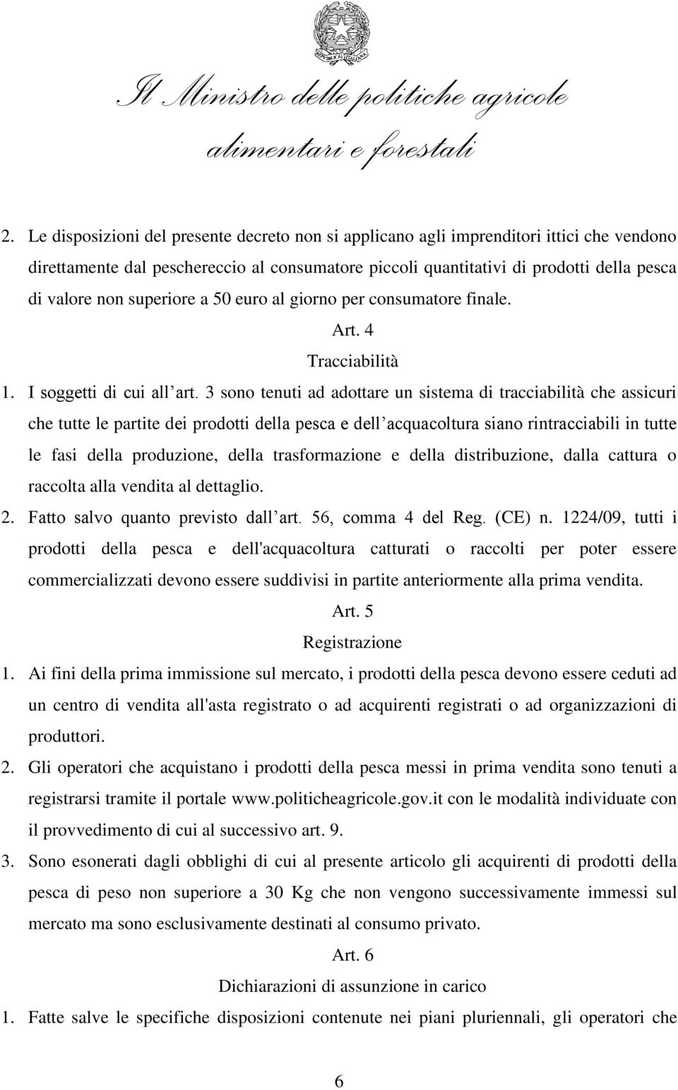 3 sono tenuti ad adottare un sistema di tracciabilità che assicuri che tutte le partite dei prodotti della pesca e dell acquacoltura siano rintracciabili in tutte le fasi della produzione, della