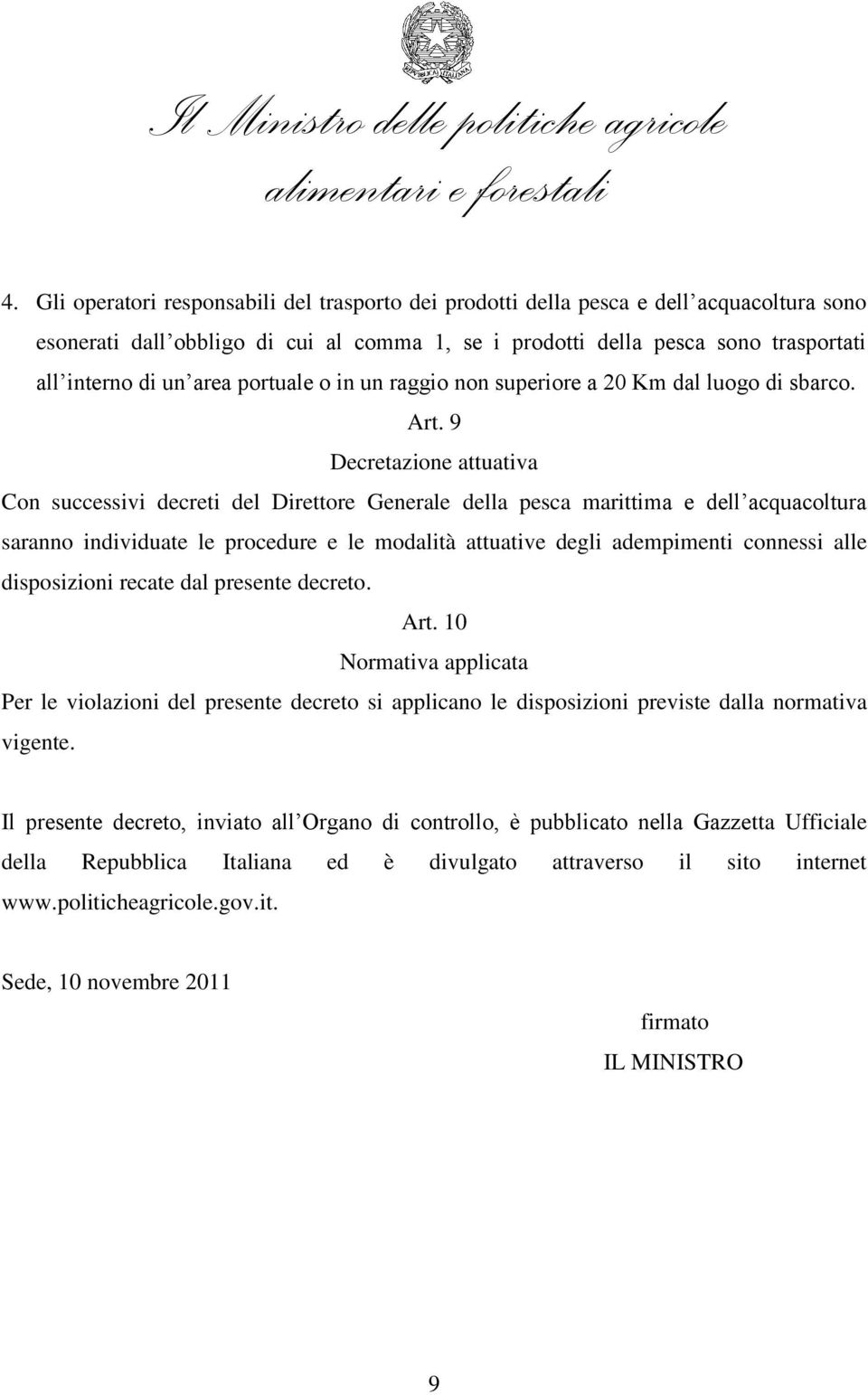 9 Decretazione attuativa Con successivi decreti del Direttore Generale della pesca marittima e dell acquacoltura saranno individuate le procedure e le modalità attuative degli adempimenti connessi