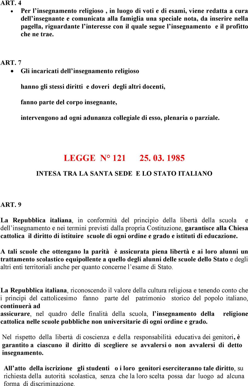 7 Gli incaricati dell insegnamento religioso hanno gli stessi diritti e doveri degli altri docenti, fanno parte del corpo insegnante, intervengono ad ogni adunanza collegiale di esso, plenaria o