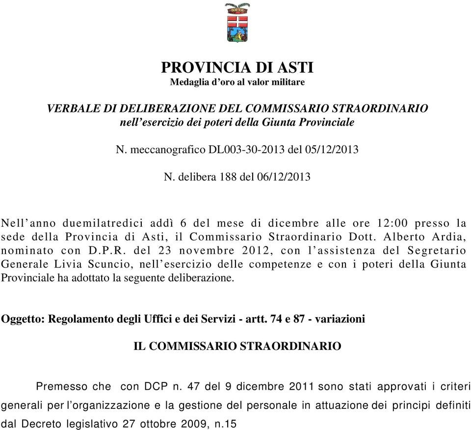 delibera 188 del 06/12/2013 Nell anno duemilatredici addì 6 del mese di dicembre alle ore 12:00 presso la sede della Provincia di Asti, il Commissario Straordinario Dott.