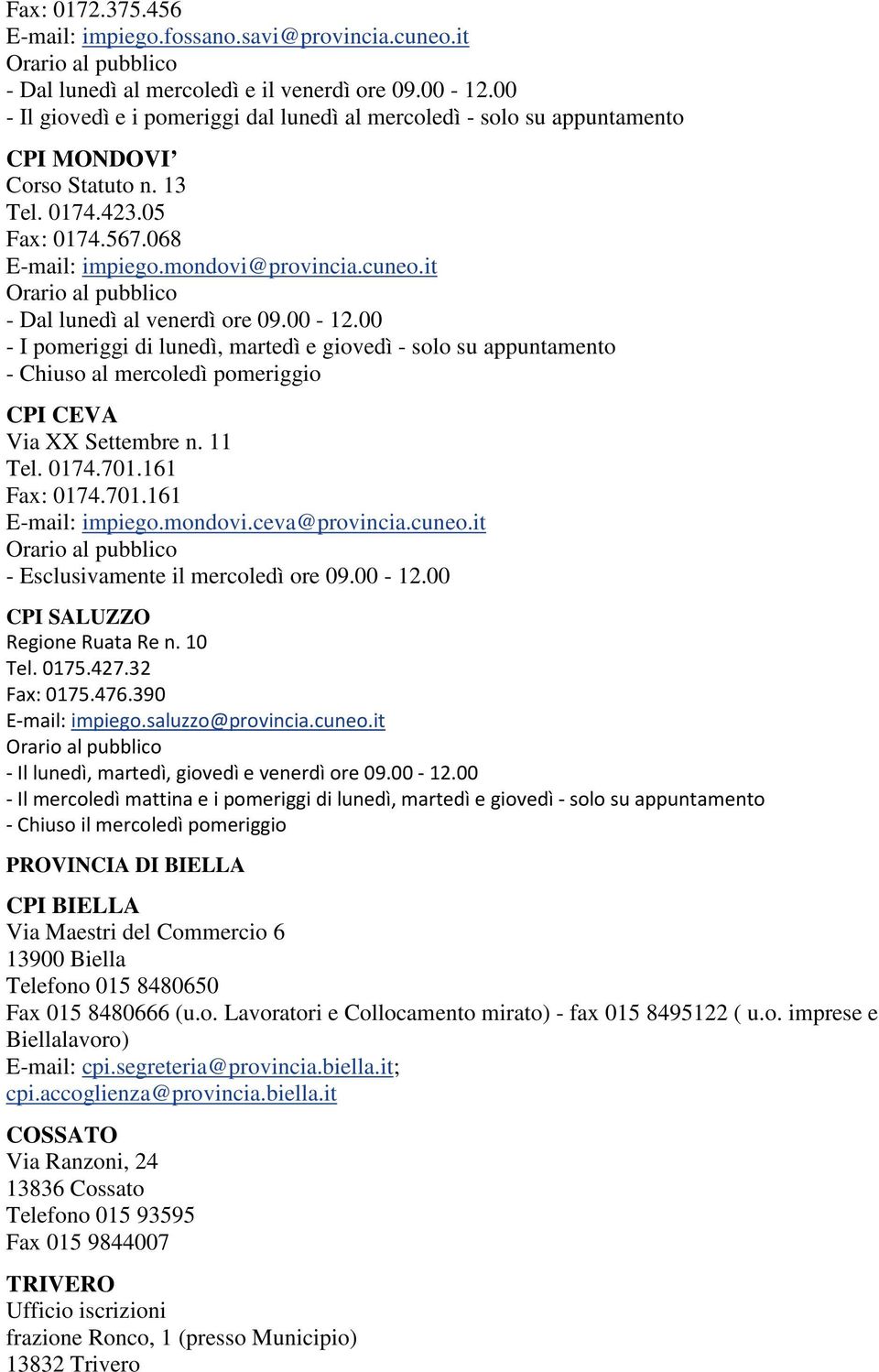 it - Dal lunedì al venerdì ore 09.00-12.00 - I pomeriggi di lunedì, martedì e giovedì - solo su appuntamento - Chiuso al mercoledì pomeriggio CPI CEVA Via XX Settembre n. 11 Tel. 0174.701.