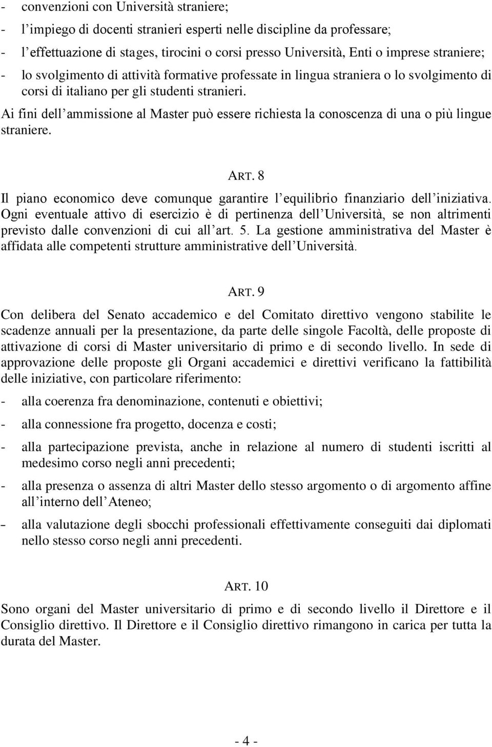 Ai fini dell ammissione al Master può essere richiesta la conoscenza di una o più lingue straniere. ART. 8 Il piano economico deve comunque garantire l equilibrio finanziario dell iniziativa.