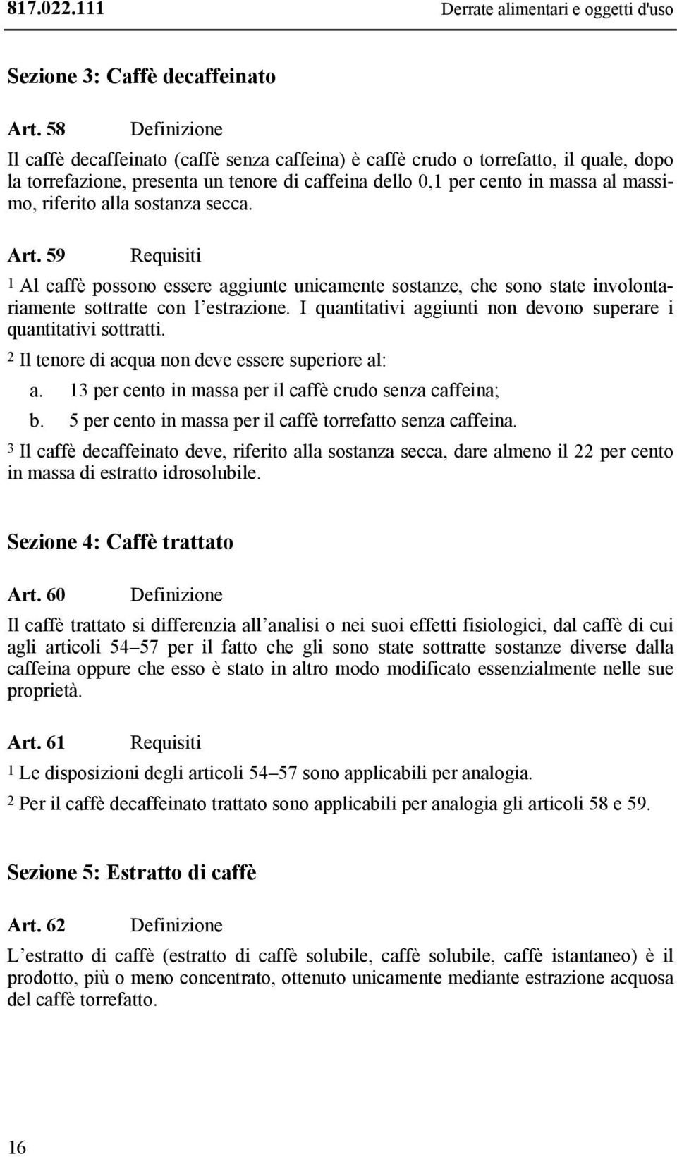 riferito alla sostanza secca. Art. 59 1 Al caffè possono essere aggiunte unicamente sostanze, che sono state involontariamente sottratte con l estrazione.