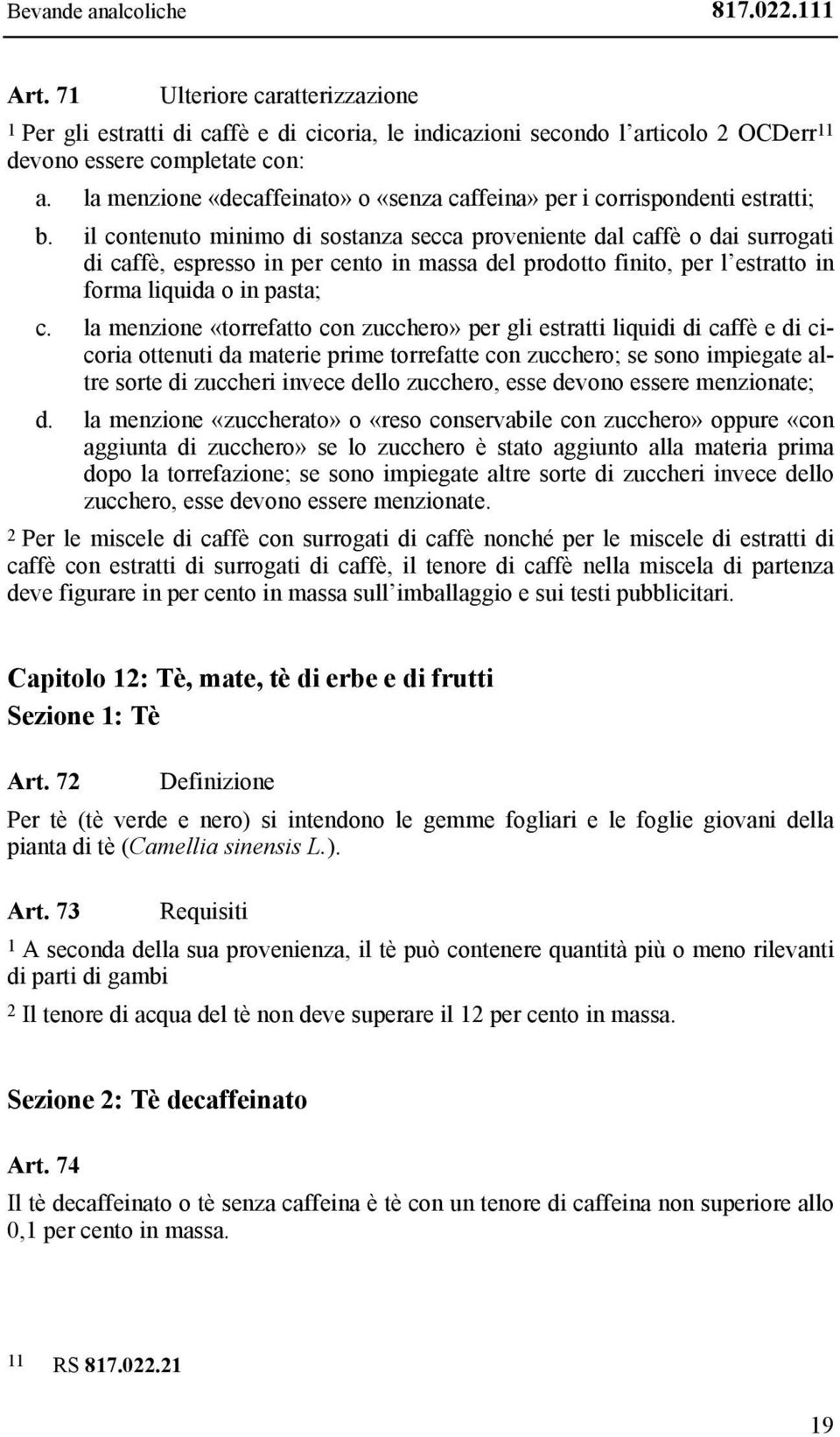 il contenuto minimo di sostanza secca proveniente dal caffè o dai surrogati di caffè, espresso in per cento in massa del prodotto finito, per l estratto in forma liquida o in pasta; c.