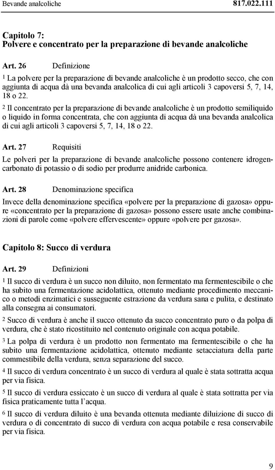 2 Il concentrato per la preparazione di bevande analcoliche è un prodotto semiliquido o liquido in forma concentrata, che con aggiunta di acqua dà una bevanda analcolica di cui agli articoli 3