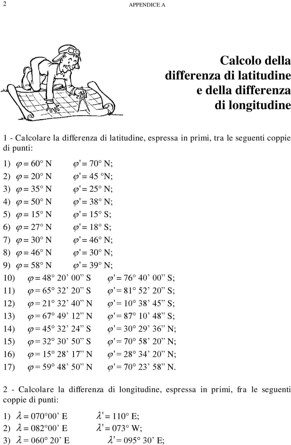 = 65 32 20 S ' = 81 52 20 S; 12) = 21 32 40 N ' = 10 38 45 S; 13) = 67 49 12 N ' = 87 10 48 S; 14) = 45 32 24 S ' = 30 29 36 N; 15) = 32 30 50 S ' = 70 58 20 N; 16) = 15 28 17 N ' = 28 34 20 N; 17) =