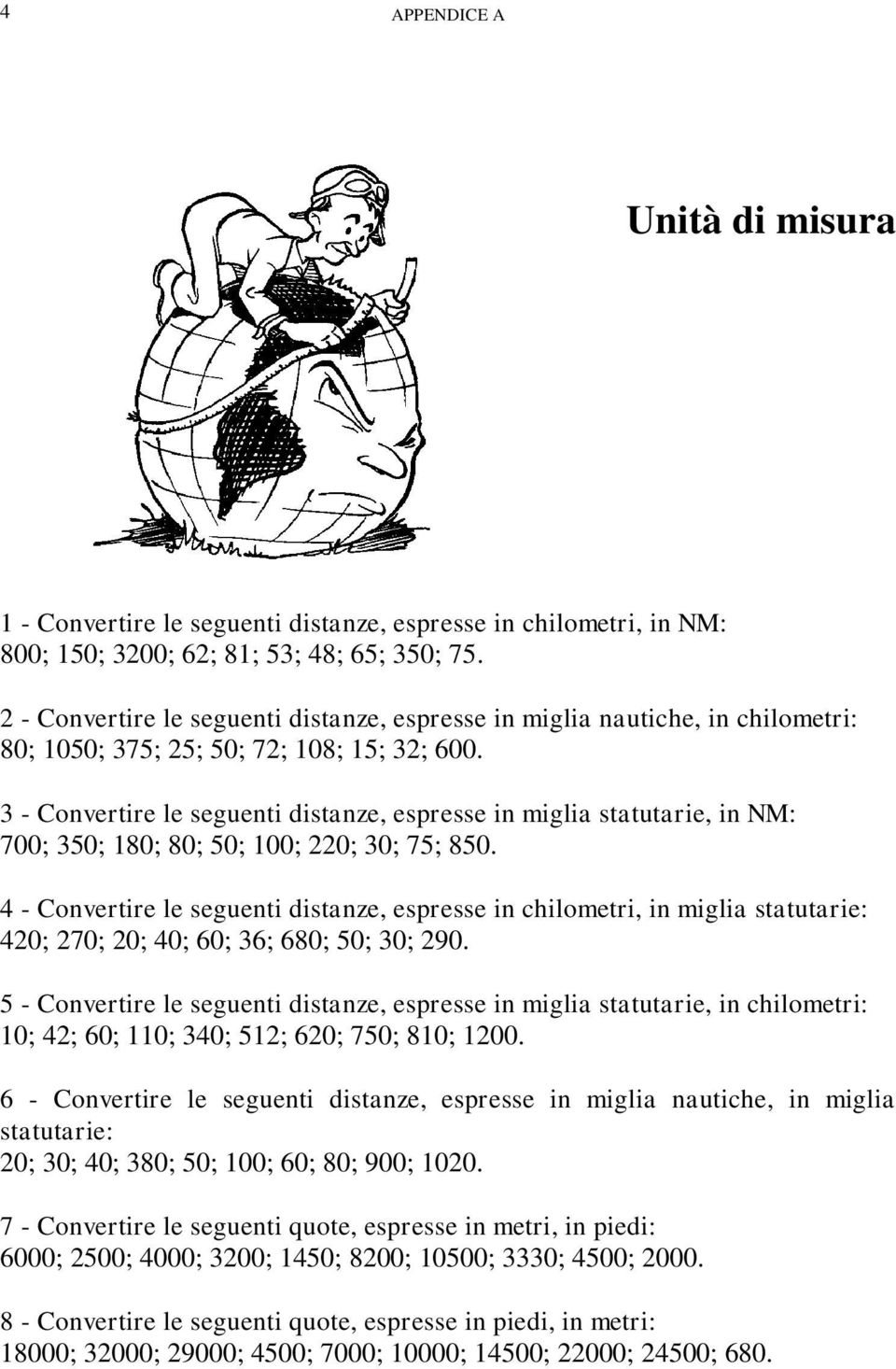 3 - Convertire le seguenti distanze, espresse in miglia statutarie, in NM: 700; 350; 180; 80; 50; 100; 220; 30; 75; 850.