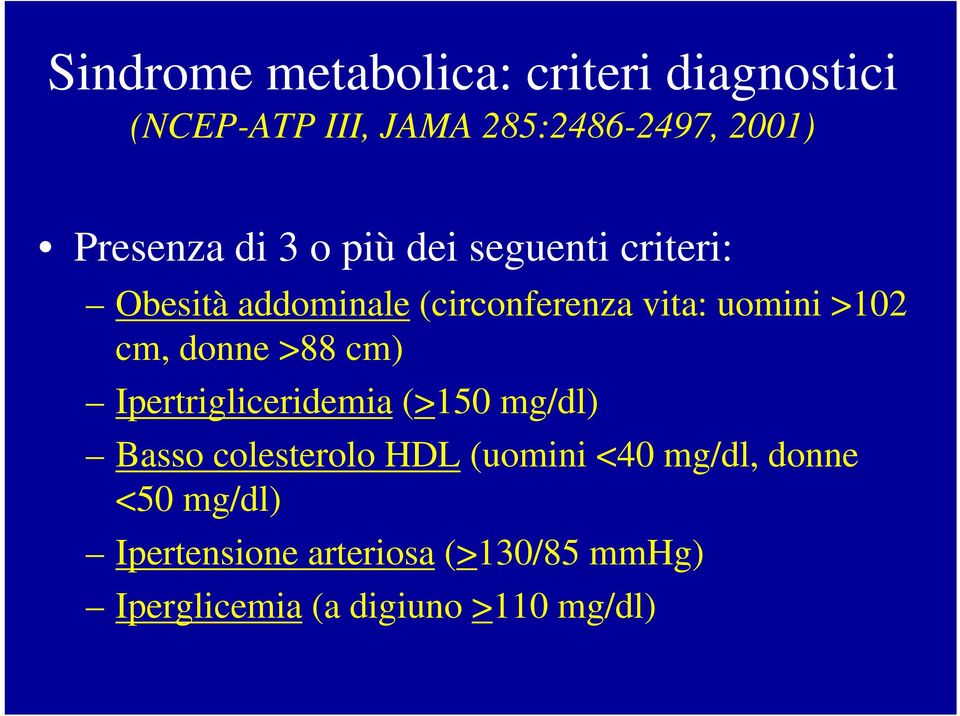 >102 cm, donne >88 cm) Ipertrigliceridemia (>150 mg/dl) Basso colesterolo HDL (uomini <40