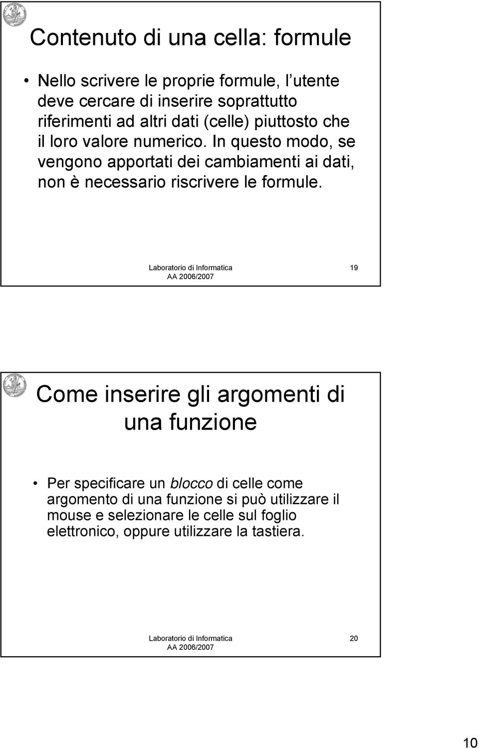 In questo modo, se vengono apportati dei cambiamenti ai dati, non è necessario riscrivere le formule.