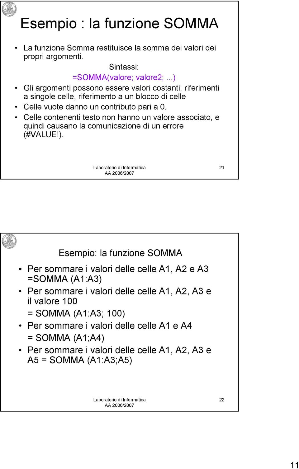 Celle contenenti testo non hanno un valore associato, e quindi causano la comunicazione di un errore (#VALUE!).