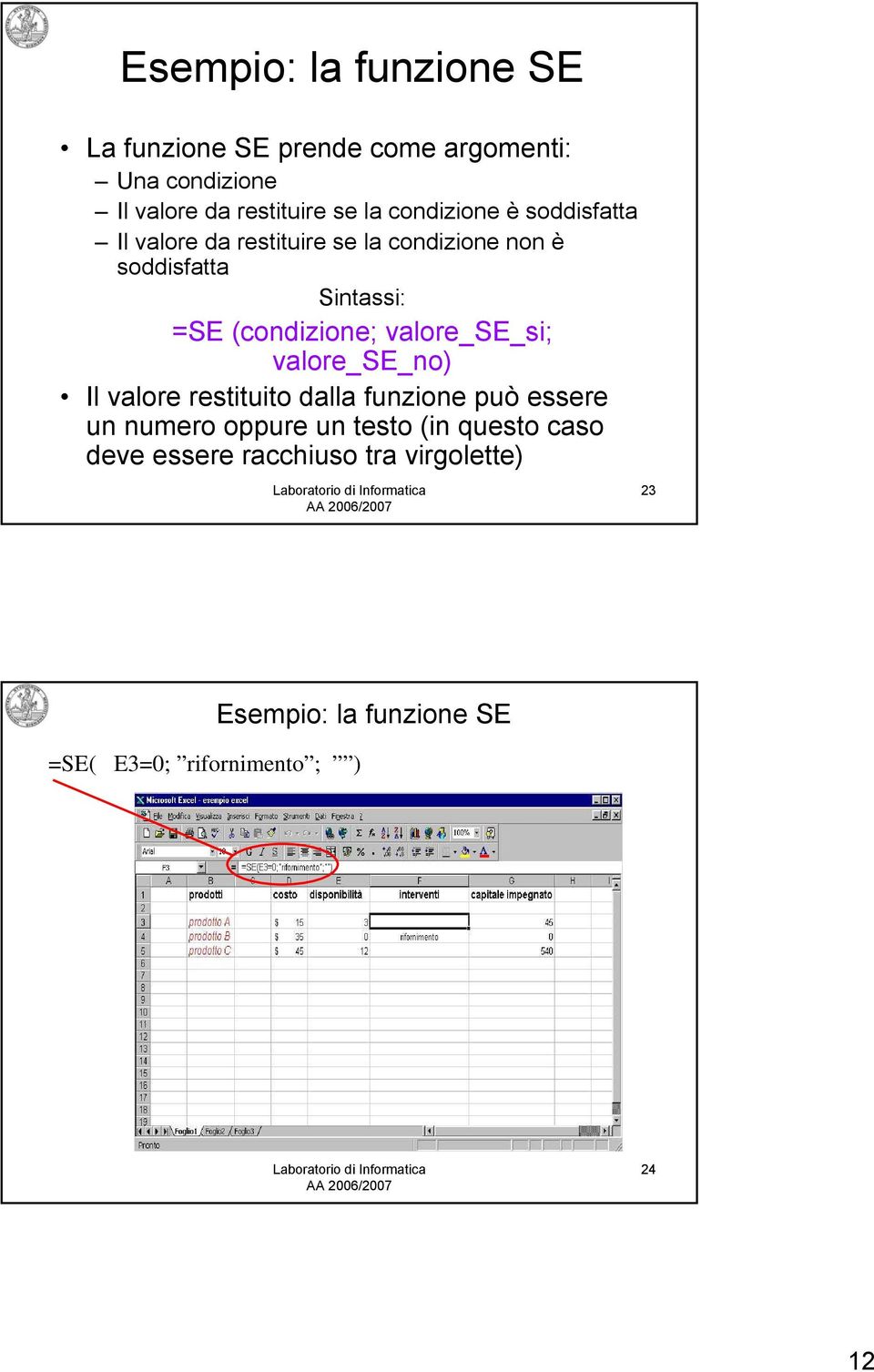 (condizione; valore_se_si; valore_se_no) Il valore restituito dalla funzione può essere un numero oppure un