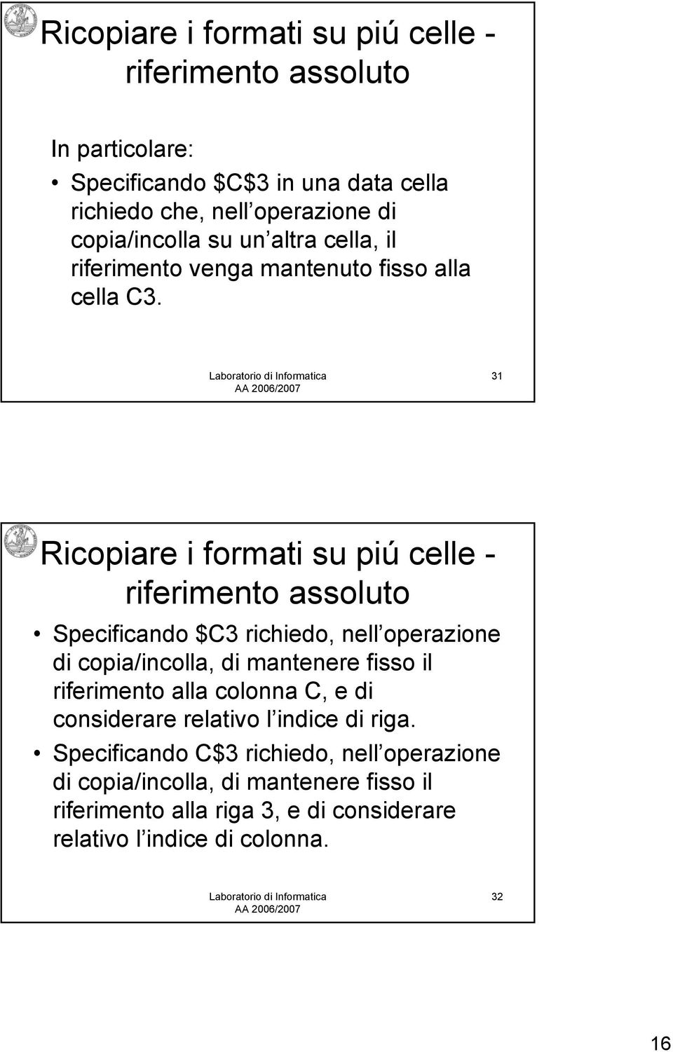 31 Ricopiare i formati su piú celle - riferimento assoluto Specificando $C3 richiedo, nell operazione di copia/incolla, di mantenere fisso il