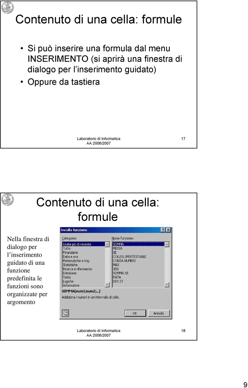 17 Contenuto di una cella: formule Nella finestra di dialogo per l inserimento