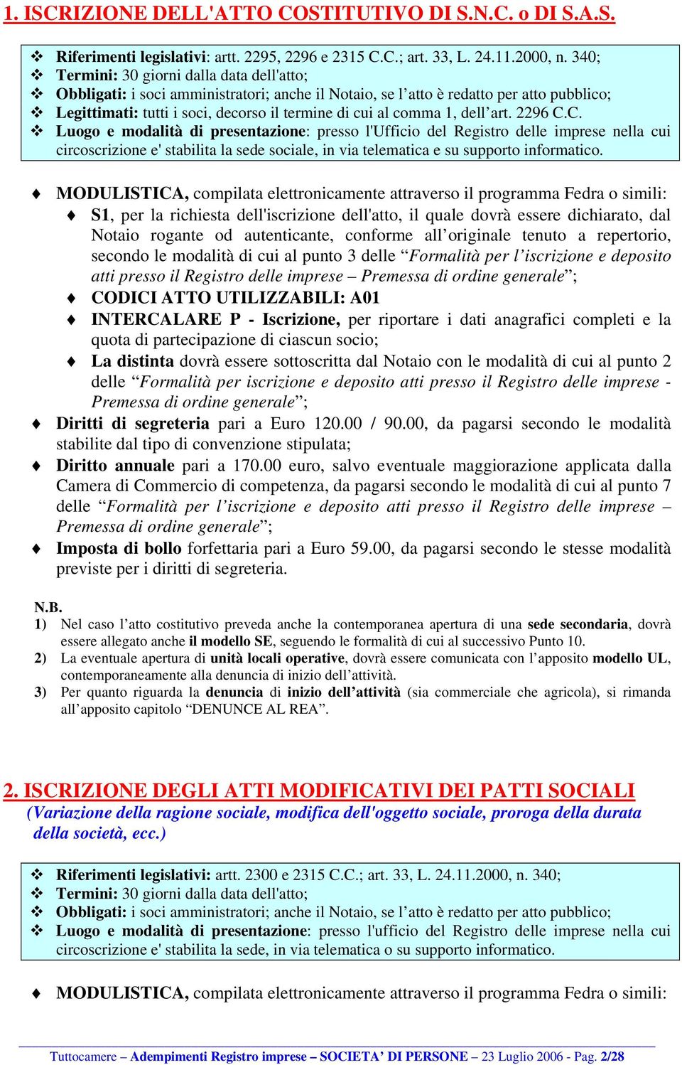 1, dell art. 2296 C.C. Luogo e modalità di presentazione: presso l'ufficio del Registro delle imprese nella cui circoscrizione e' stabilita la sede sociale, in via telematica e su supporto informatico.