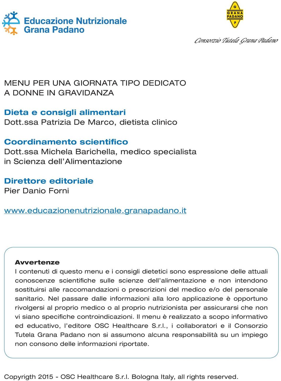 it Avvertenze I contenuti di questo menu e i consigli dietetici sono espressione delle attuali conoscenze scientifiche sulle scienze dell alimentazione e non intendono sostituirsi alle