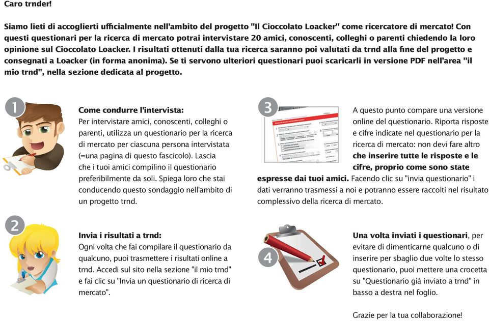 I risultati ottenuti dalla tua ricerca saranno poi valutati da trnd alla fine del progetto e consegnati a Loacker (in forma anonima).