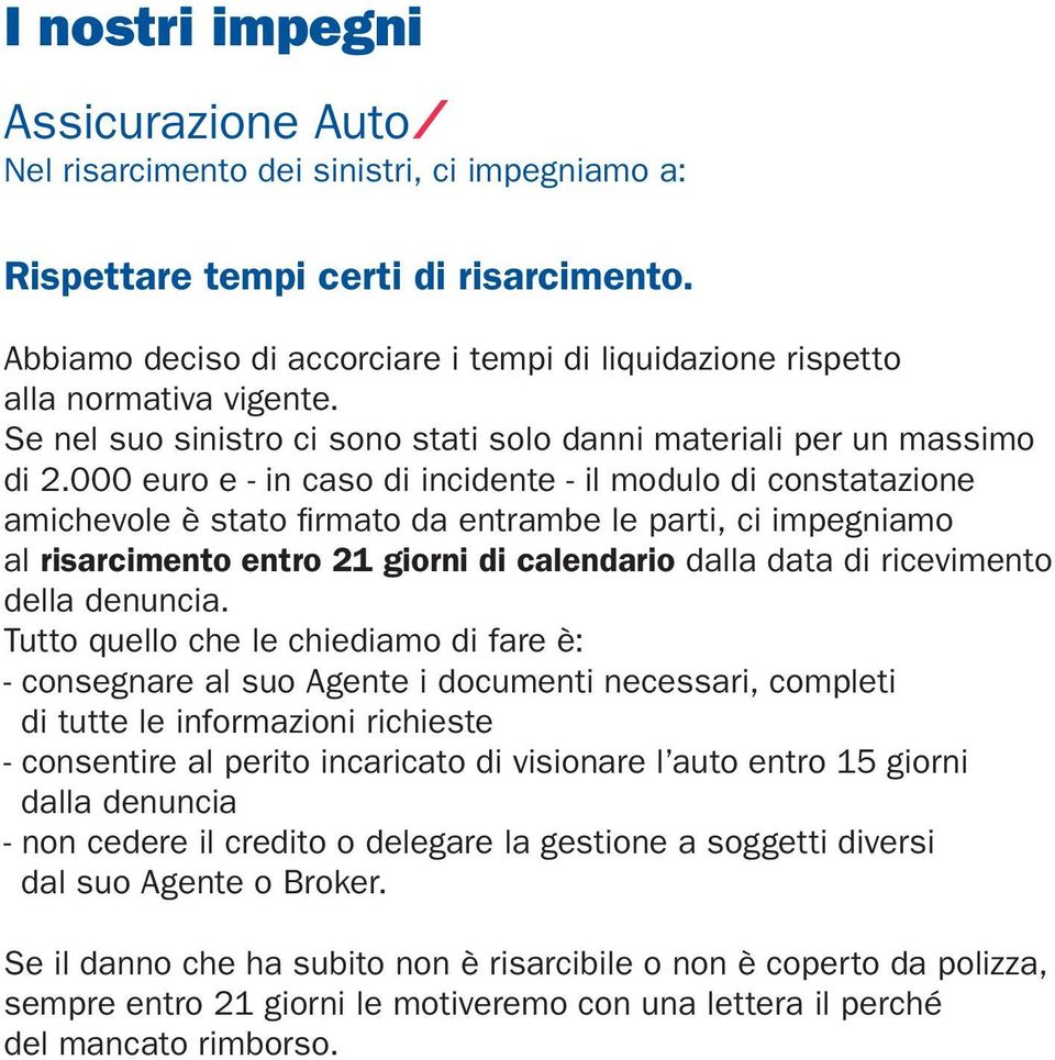 000 euro e - in caso di incidente - il modulo di constatazione amichevole è stato firmato da entrambe le parti, ci impegniamo al risarcimento entro 21 giorni di calendario dalla data di ricevimento