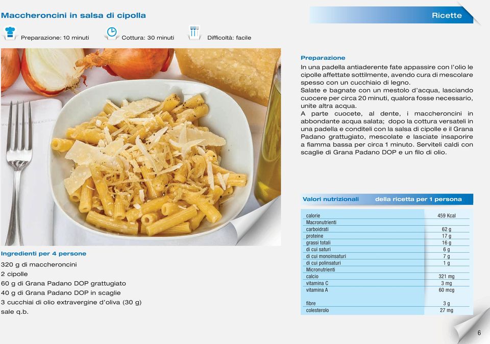 A parte cuocete, al dente, i maccheroncini in abbondante acqua salata; dopo la cottura versateli in una padella e conditeli con la salsa di cipolle e il Grana Padano grattugiato, mescolate e lasciate