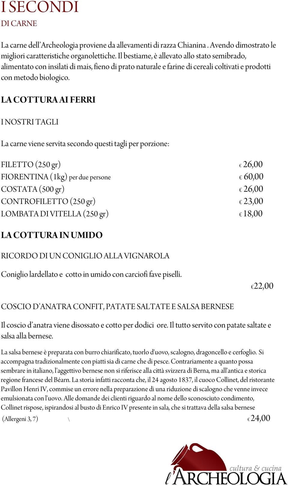 LA COTTURA AI FERRI I NOSTRI TAGLI La carne viene servita secondo questi tagli per porzione: FILETTO (250 gr) 26,00 FIORENTINA (1kg) per due persone 60,00 COSTATA (500 gr) 26,00 CONTROFILETTO (250