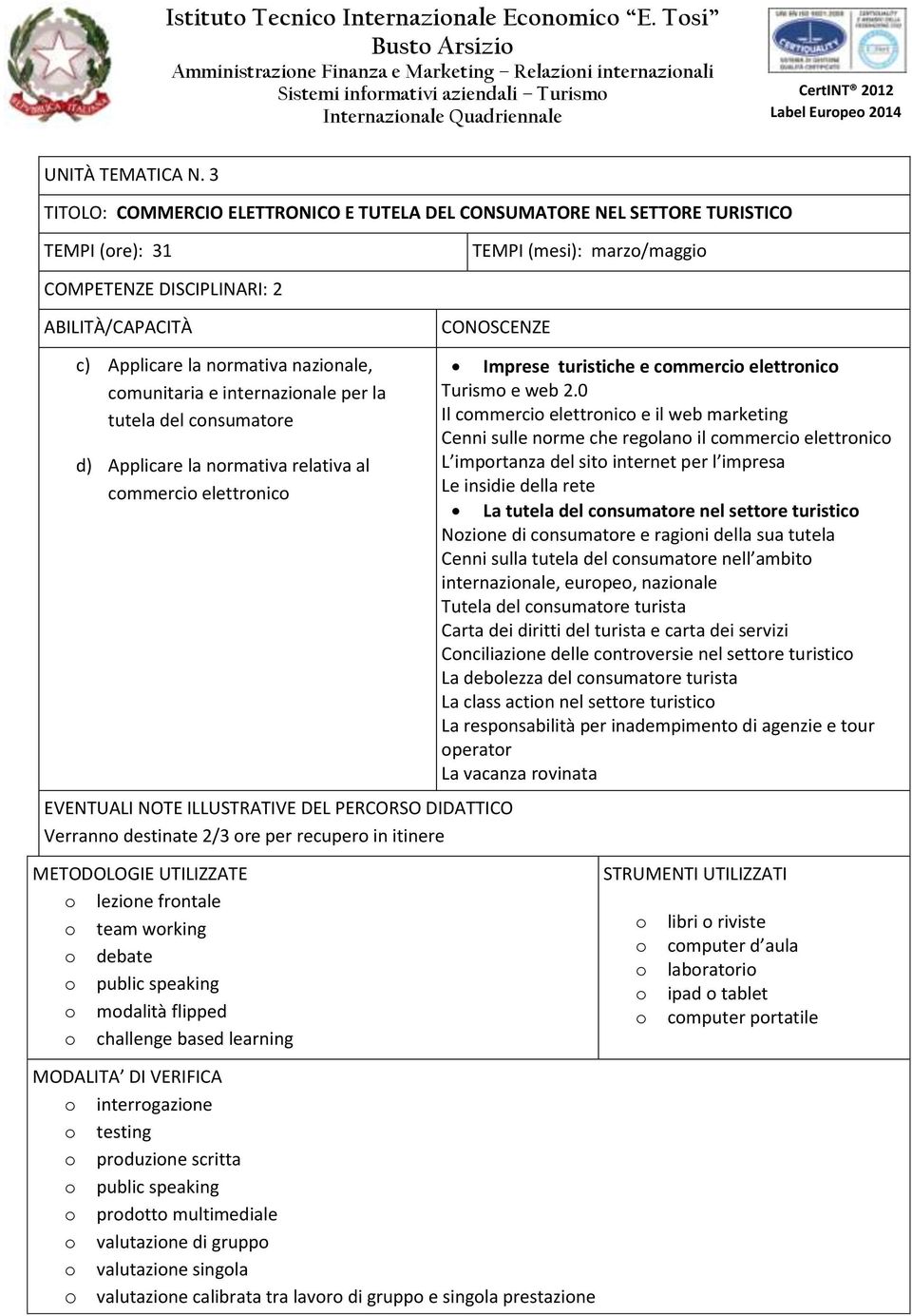 normativa nazionale, comunitaria e internazionale per la tutela del consumatore d) Applicare la normativa relativa al commercio elettronico EVENTUALI NOTE ILLUSTRATIVE DEL PERCORSO DIDATTICO Verranno