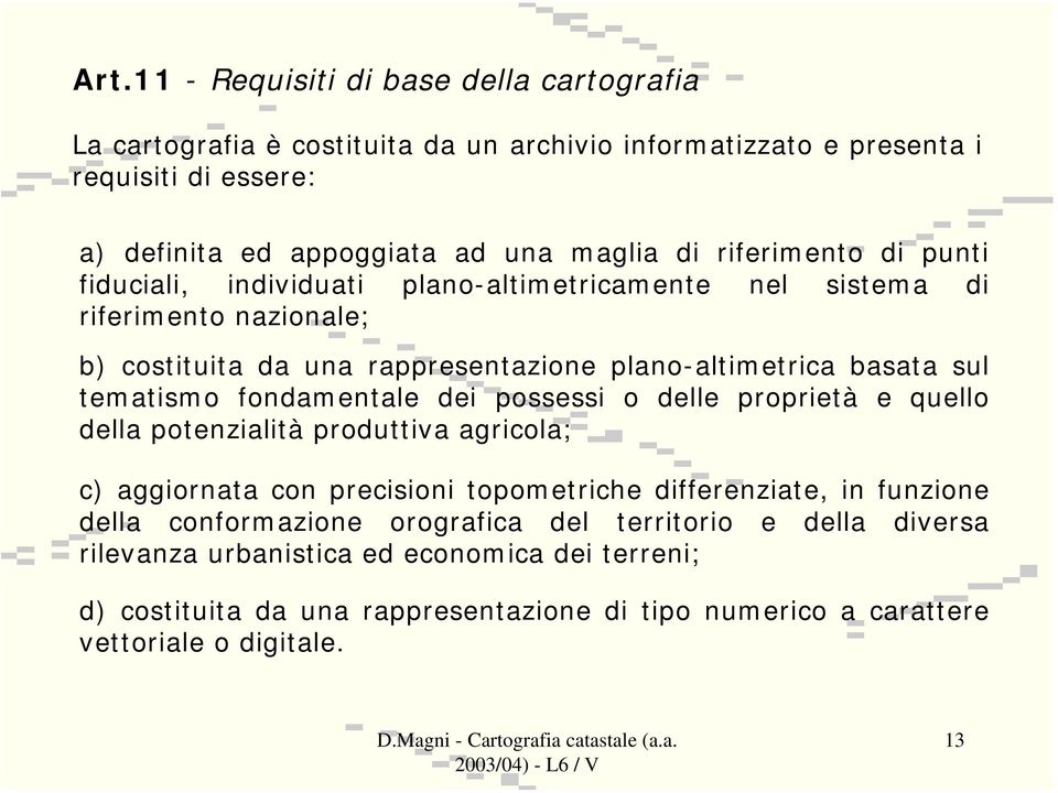 fondamentale dei possessi o delle proprietà e quello della potenzialità produttiva agricola; c) aggiornata con precisioni topometriche differenziate, in funzione della conformazione