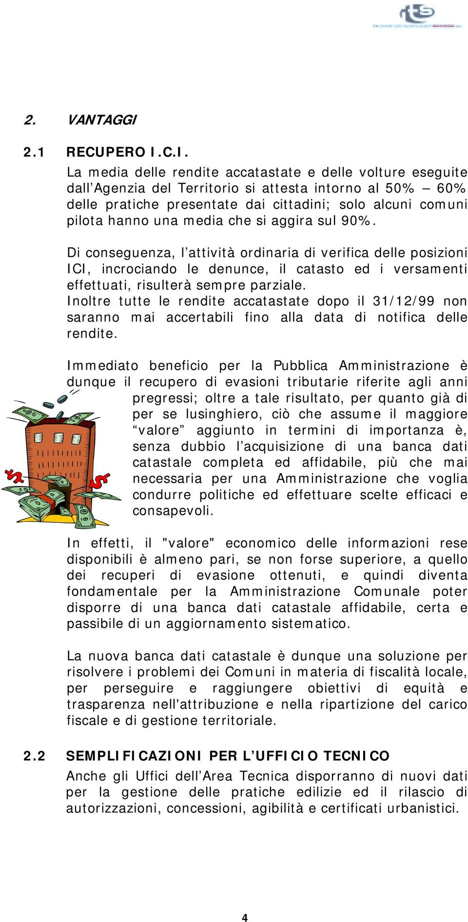 C.I. La media delle rendite accatastate e delle volture eseguite dall Agenzia del Territorio si attesta intorno al 50% 60% delle pratiche presentate dai cittadini; solo alcuni comuni pilota hanno una