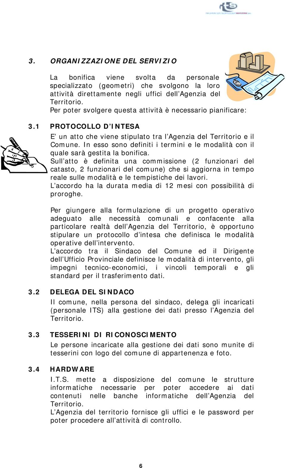 In esso sono definiti i termini e le modalità con il quale sarà gestita la bonifica.