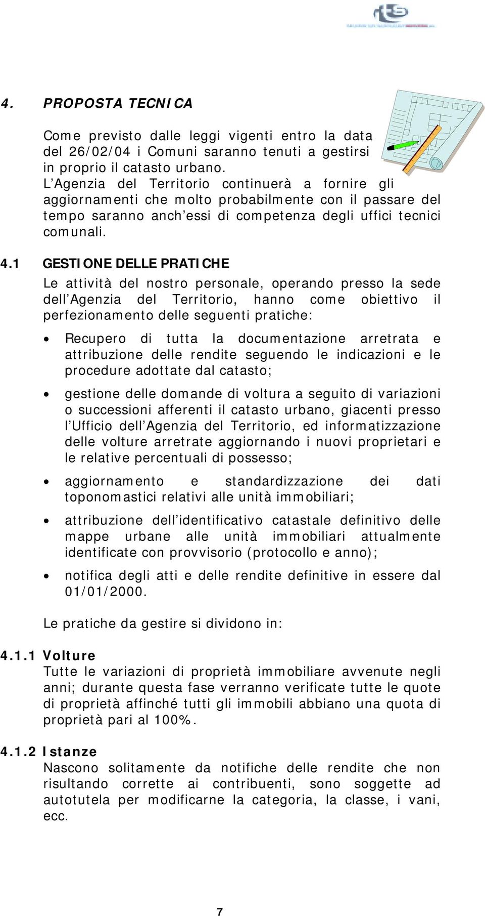 1 GESTIONE DELLE PRATICHE Le attività del nostro personale, operando presso la sede dell Agenzia del Territorio, hanno come obiettivo il perfezionamento delle seguenti pratiche: Recupero di tutta la