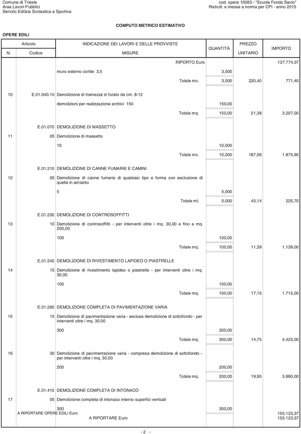 070 DEMOLIZIONE DI MASSETTO 11 05 Demolizione di massetto 10 10,000 Totale mc. 10,000 187,59 1.875,90 E.01.