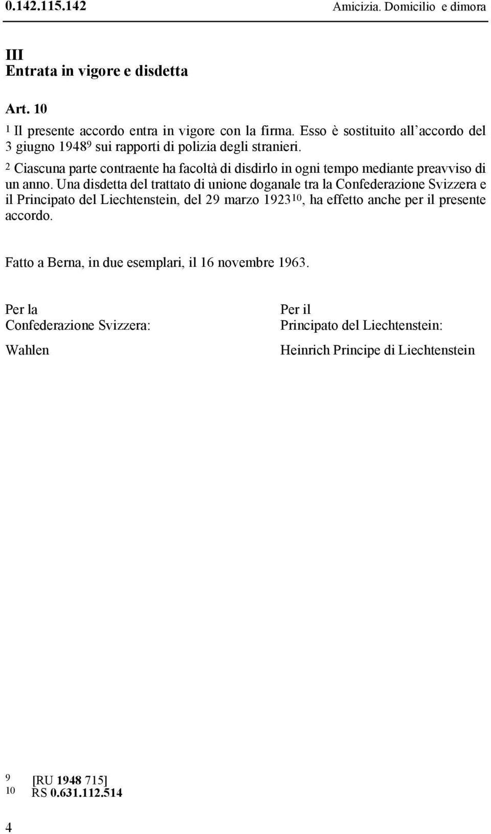 2 Ciascuna parte contraente ha facoltà di disdirlo in ogni tempo mediante preavviso di un anno.