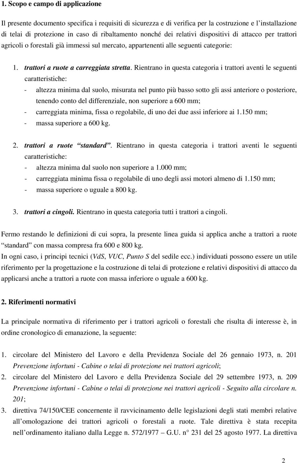 Rientrano in questa categoria i trattori aventi le seguenti caratteristiche: - altezza minima dal suolo, misurata nel punto più basso sotto gli assi anteriore o posteriore, tenendo conto del