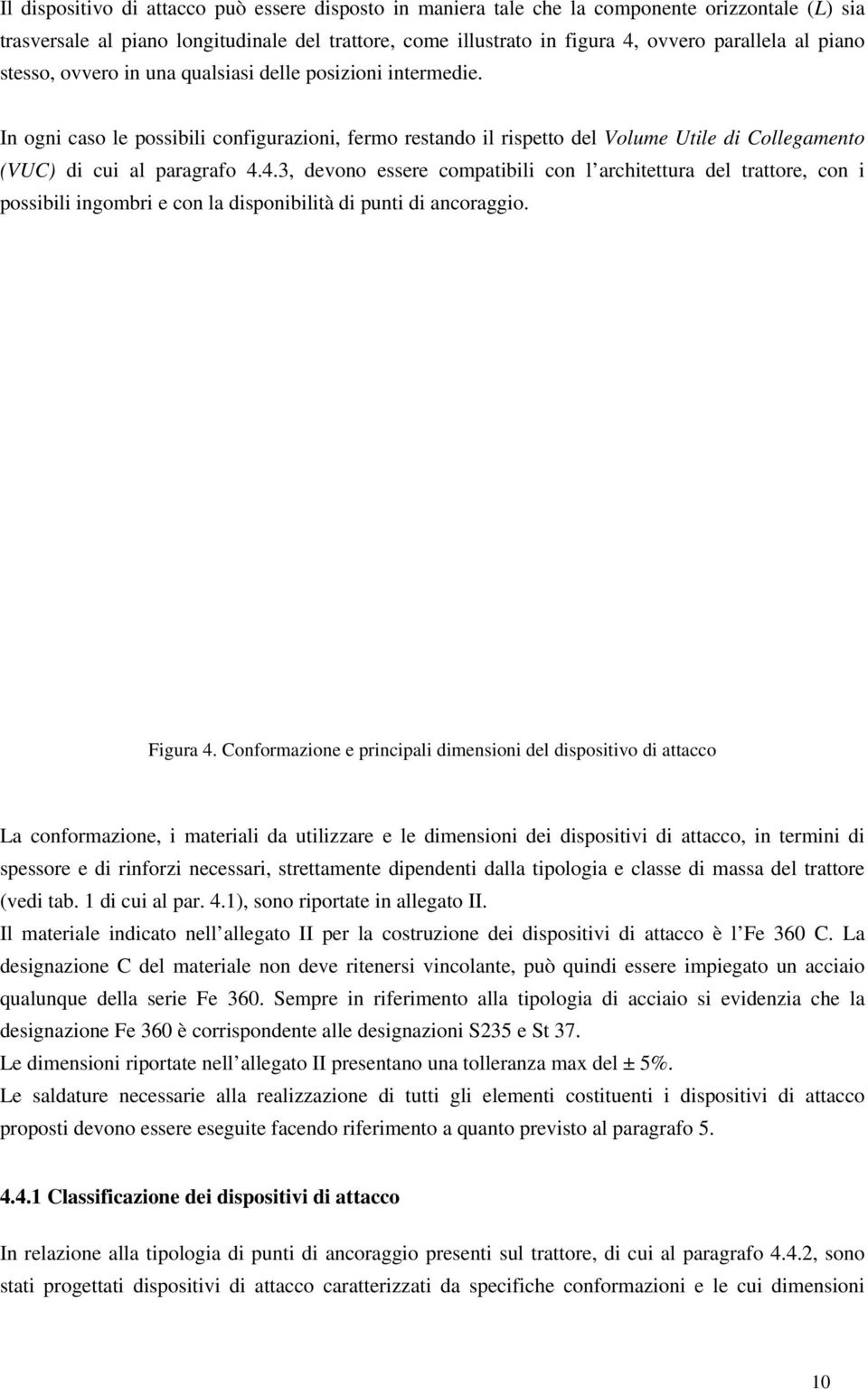 4.3, devono essere compatibili con l architettura del trattore, con i possibili ingombri e con la disponibilità di punti di ancoraggio. Figura 4.