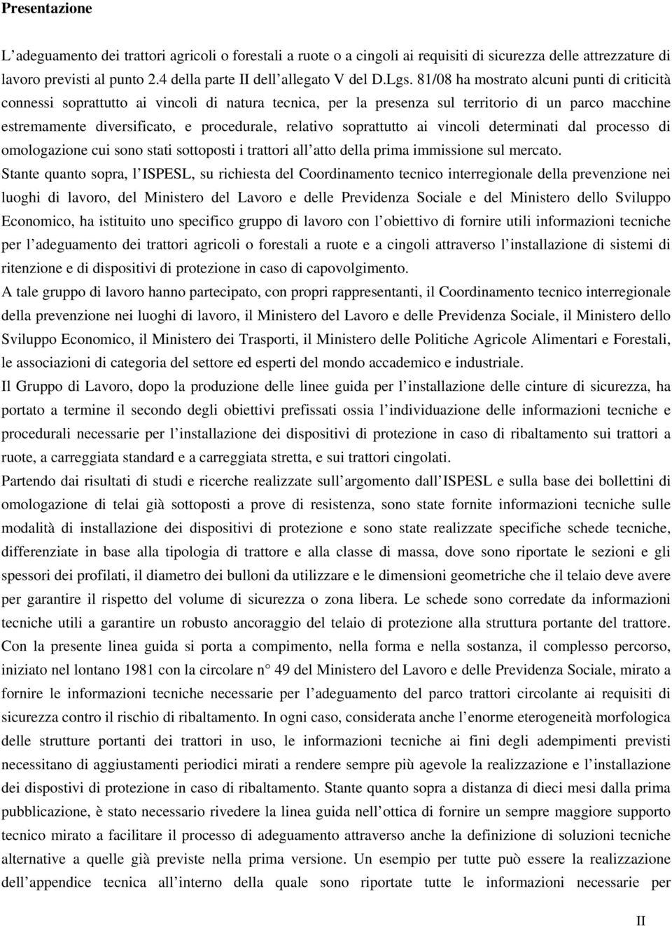 soprattutto ai vincoli determinati dal processo di omologazione cui sono stati sottoposti i trattori all atto della prima immissione sul mercato.