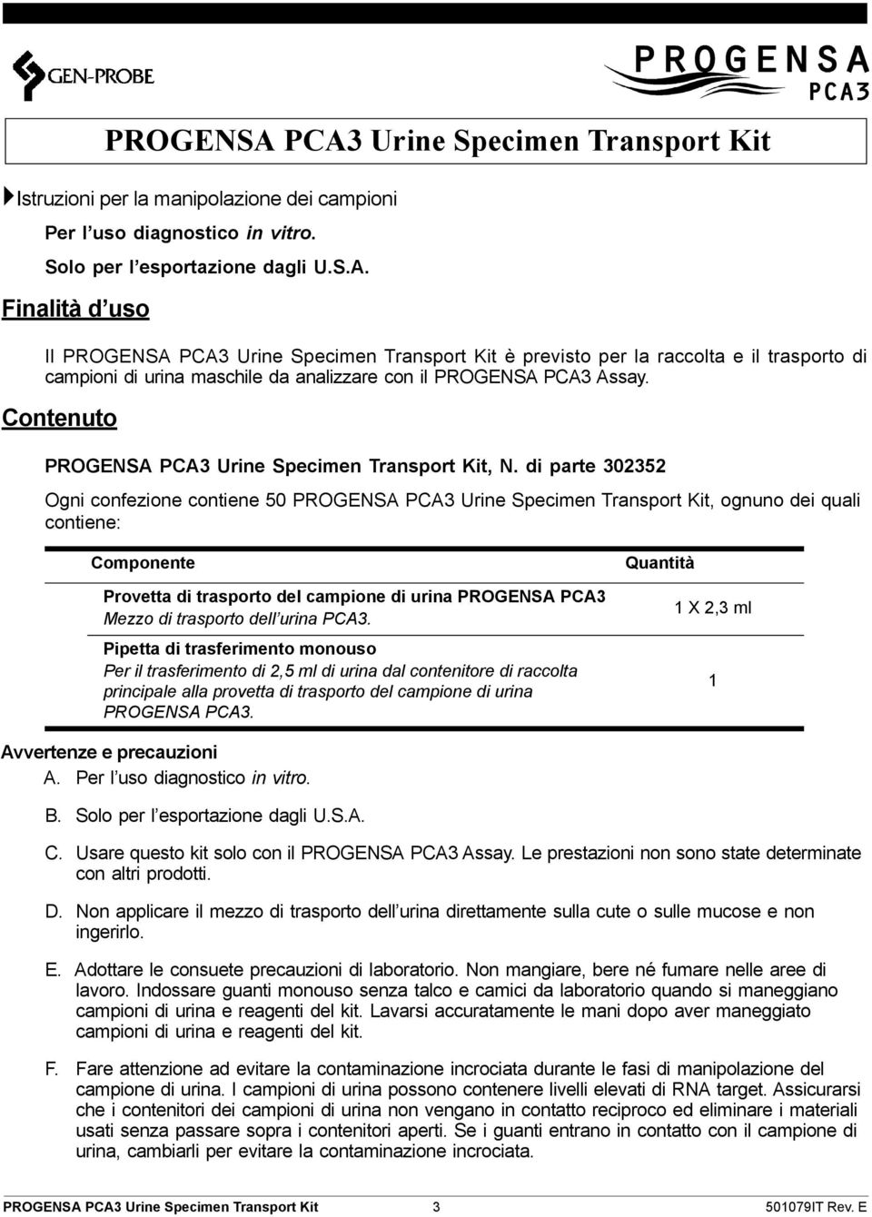 di parte 302352 Ogni confezione contiene 50 PROGENSA PCA3 Urine Specimen Transport Kit, ognuno dei quali contiene: Componente Provetta di trasporto del campione di urina PROGENSA PCA3 Mezzo di