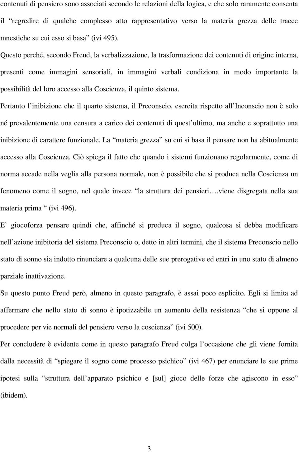 Questo perché, secondo Freud, la verbalizzazione, la trasformazione dei contenuti di origine interna, presenti come immagini sensoriali, in immagini verbali condiziona in modo importante la