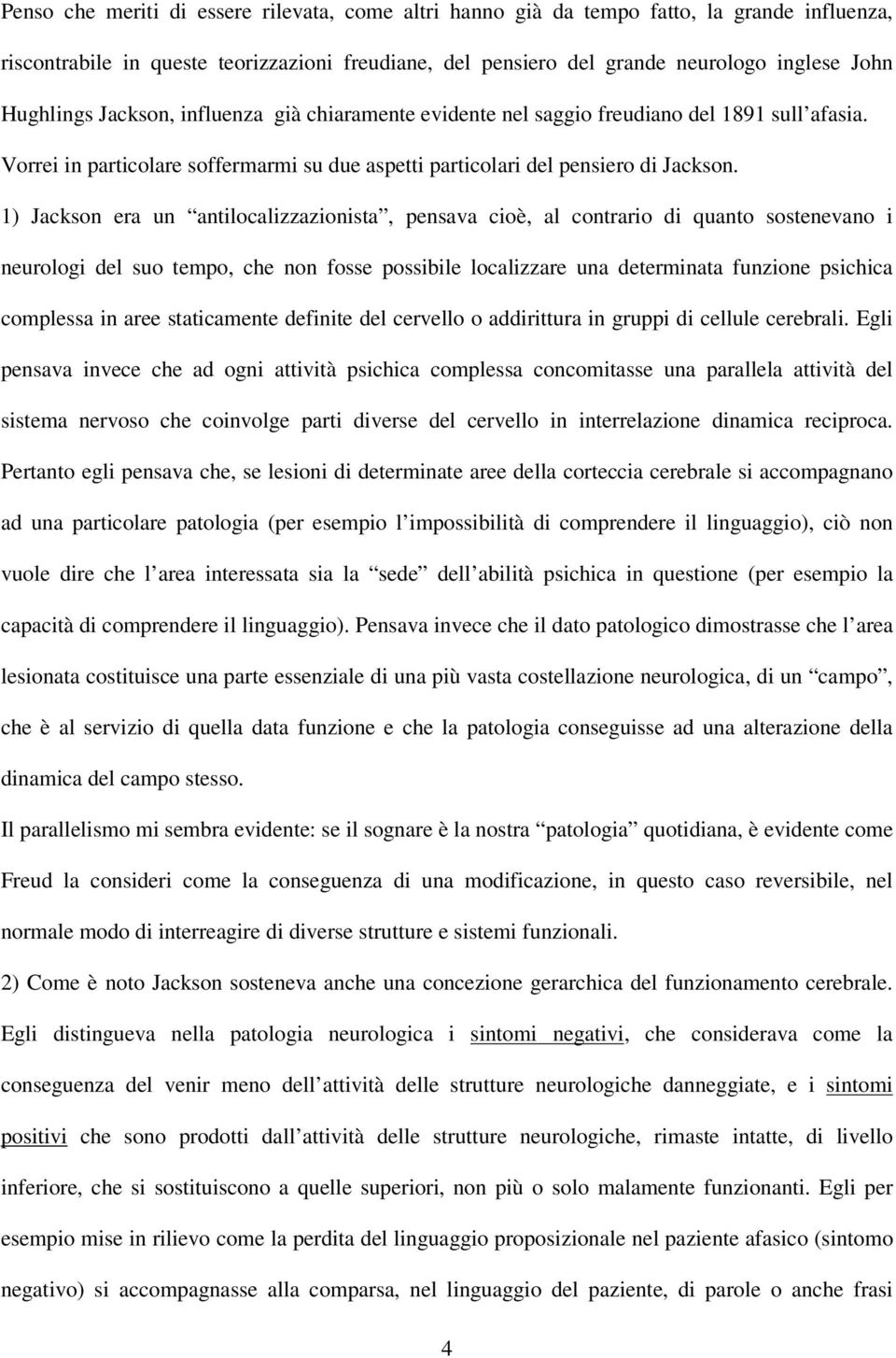 1) Jackson era un antilocalizzazionista, pensava cioè, al contrario di quanto sostenevano i neurologi del suo tempo, che non fosse possibile localizzare una determinata funzione psichica complessa in